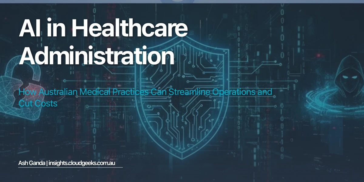 AI in Healthcare Administration: How Australian Medical Practices Can Streamline Operations and Cut Costs