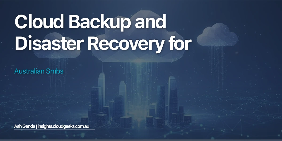 Cloud Backup and Disaster Recovery for Australian SMBs