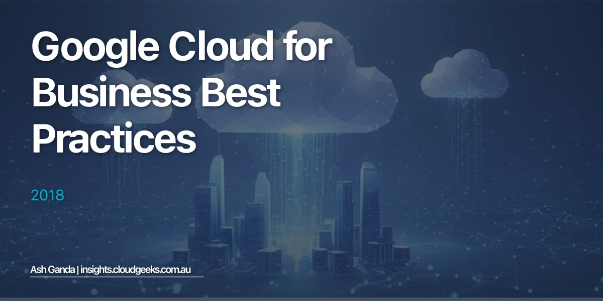 Google Cloud for business Best Practices 2018