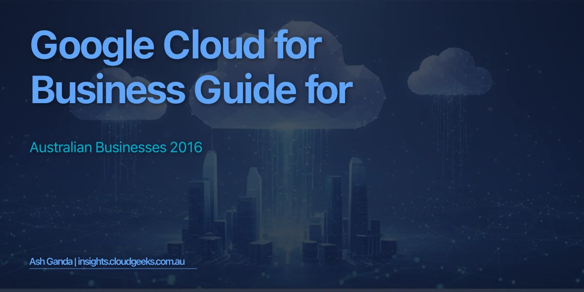 Google Cloud for business Guide for Australian Businesses 2016