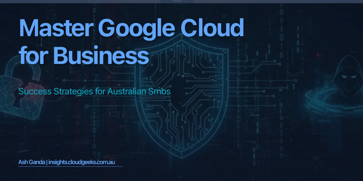 Master Google Cloud for business: Success Strategies for Australian SMBs