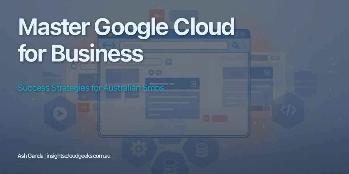 Master Google Cloud for business: Success Strategies for Australian SMBs