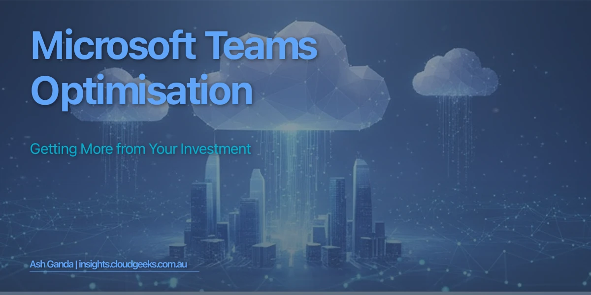 Microsoft Teams Optimisation: Getting More from Your Investment