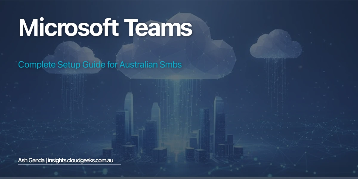 Microsoft Teams: Complete Setup Guide for Australian SMBs