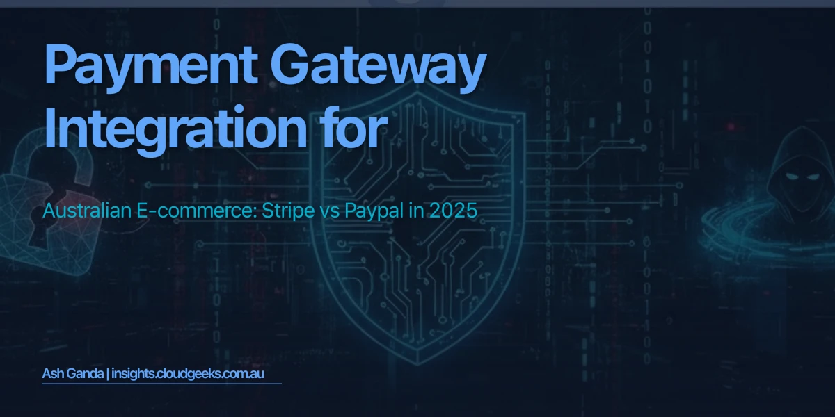 Payment Gateway Integration for Australian E-Commerce: Stripe vs PayPal in 2025