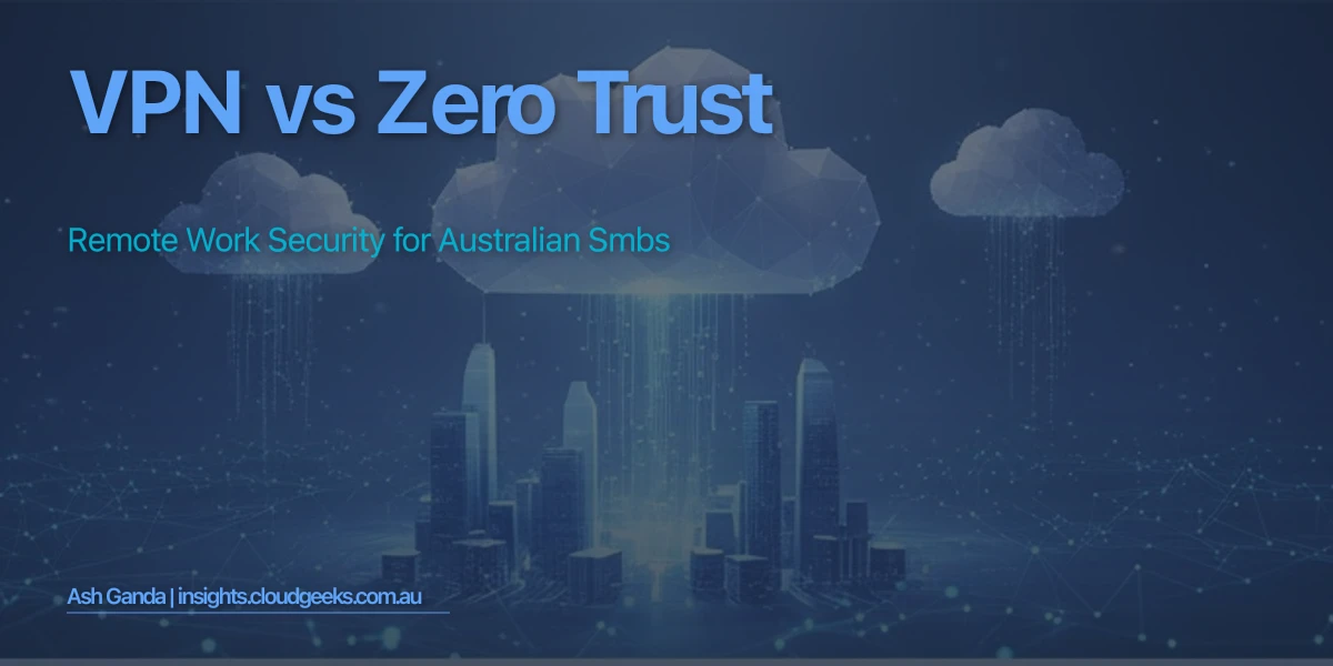 VPN vs Zero Trust: Remote Work Security for Australian SMBs