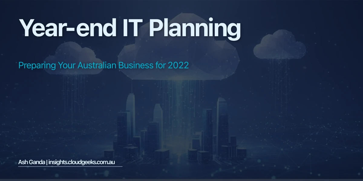 Year-End IT Planning: Preparing Your Australian Business for 2022
